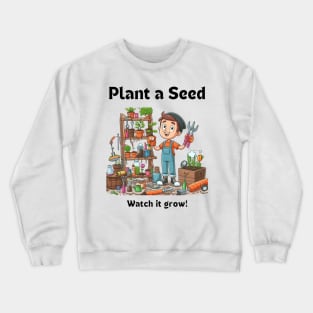 Plant A Seed Watch it Grow, Gardening Crewneck Sweatshirt